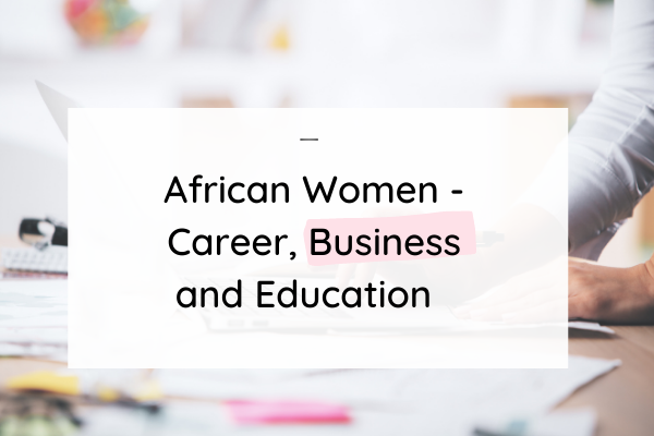 African Women – Career, Business and Education